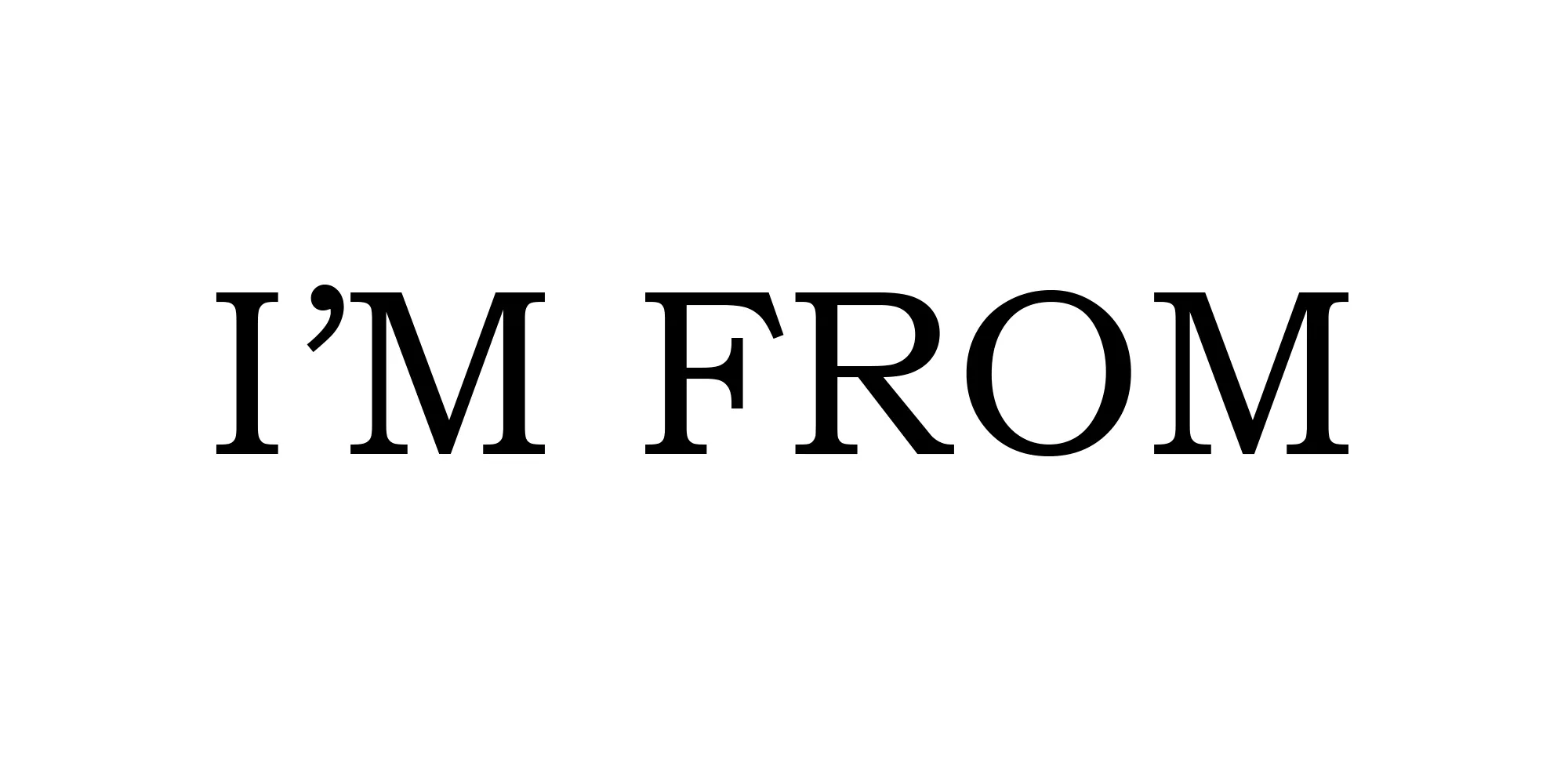 I'm From